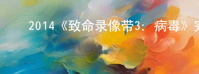陈匡的动漫综艺大全,2014《致命录像带3:病毒》完整版电影/在线观看/百度云-美剧天堂